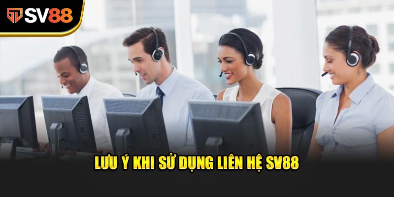 Lưu ý khi sử dụng Liên Hệ SV88