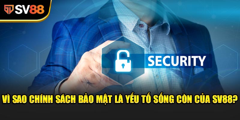 Vì sao Chính sách bảo mật là yếu tố sống còn của SV88?