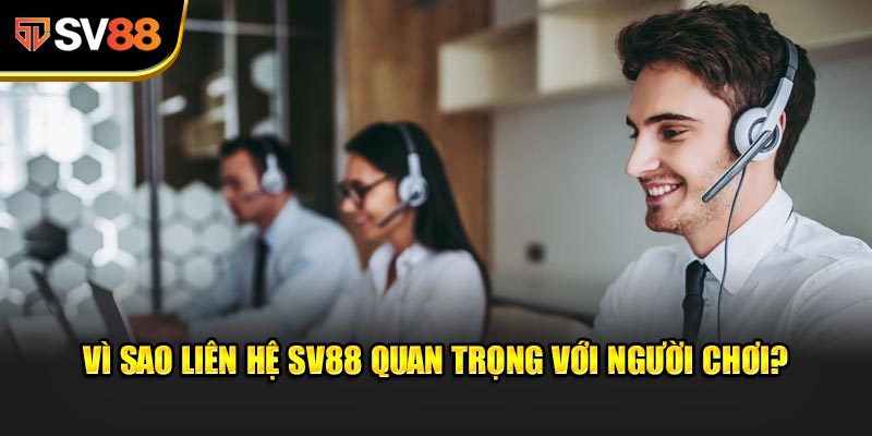 Vì sao Liên Hệ SV88 quan trọng với người chơi?